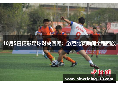 10月5日精彩足球对决回顾：激烈比赛瞬间全程回放